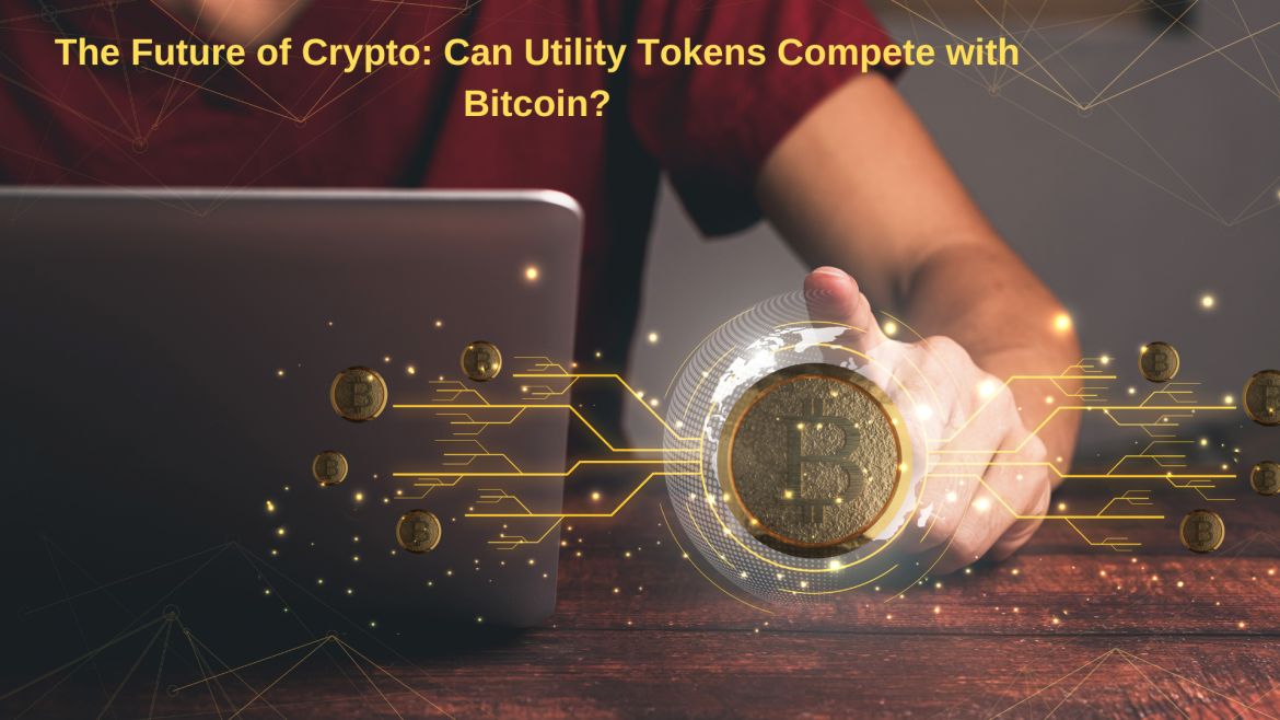 The Future of Crypto: Can Utility Tokens Compete with Bitcoin?